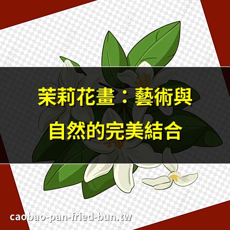 茉莉花畫：藝術與自然的完美結合 | 茉莉花畫技巧：初學者指南 | 茉莉花畫作欣賞：美麗與優雅 | 茉莉花畫：水彩藝術的極致表現